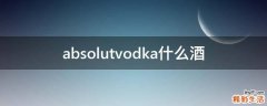 absolutvodka什么酒