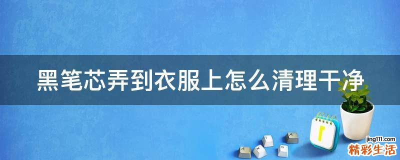 黑笔芯弄到衣服上怎么清理干净