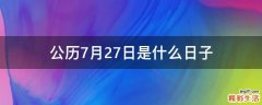 公历7月27日是什么日子