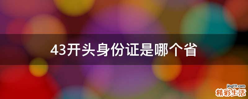 43开头身份证是哪个省