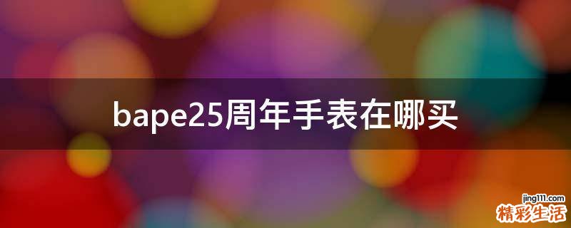 bape25周年手表在哪买