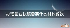 办理营业执照需要什么材料餐饮
