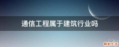 通信工程属于建筑行业吗