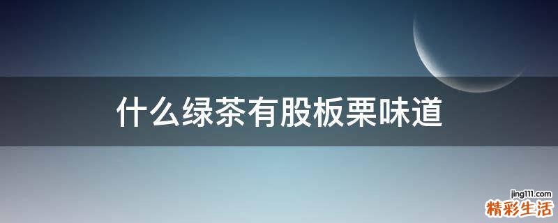 什么绿茶有股板栗味道