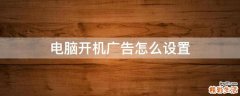 电脑开机广告怎么设置