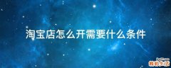 淘宝店怎么开需要什么条件