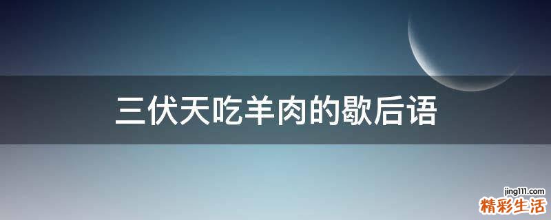 三伏天吃羊肉的歇后语