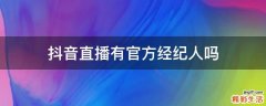 抖音直播有官方经纪人吗
