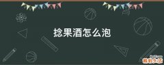 捻果酒怎么泡