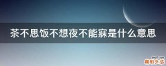茶不思饭不想夜不能寐是什么意思