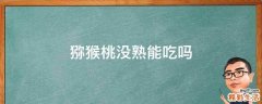 猕猴桃没熟能吃吗