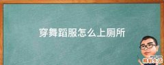 穿舞蹈服怎么上厕所