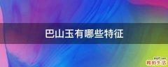 巴山玉有哪些特征
