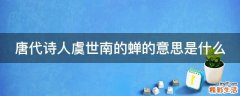 唐代诗人虞世南的蝉的意思是什么