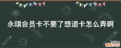 永琪会员卡不要了想退卡怎么弄啊