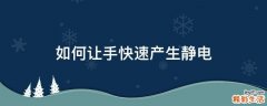 如何让手快速产生静电
