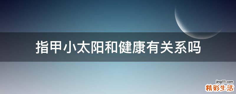 指甲小太阳和健康有关系吗
