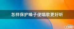 怎样保护嗓子使唱歌更好听