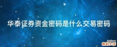 华泰证券资金密码是什么交易密码