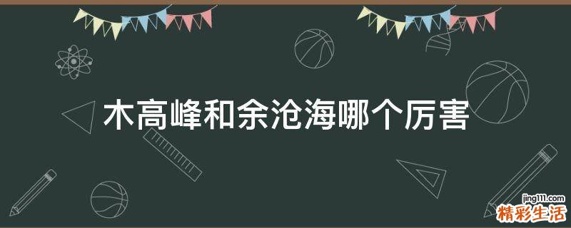 木高峰和余沧海哪个厉害