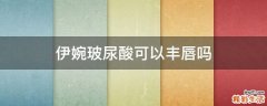 伊婉玻尿酸可以丰唇吗