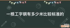 一根工字钢有多少米比较标准的