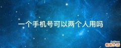 一个手机号可以两个人用吗