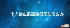 一个人创业很孤独很无助怎么办