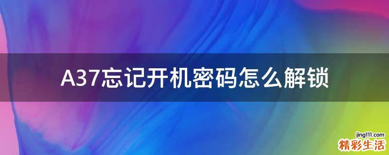A37忘记开机密码怎么解锁