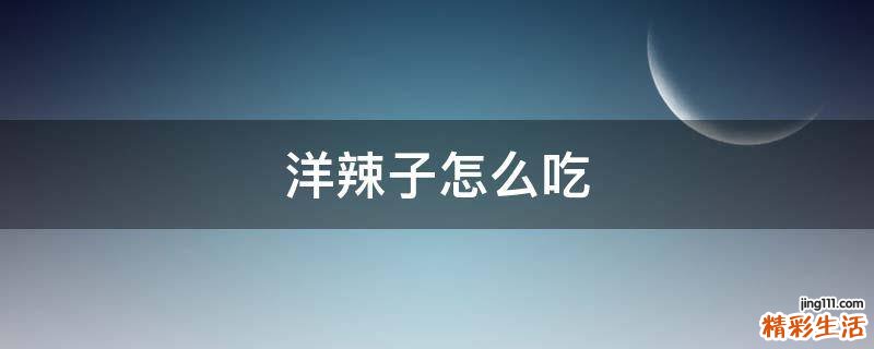 洋辣子怎么吃