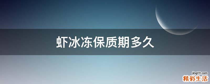 虾冰冻保质期多久