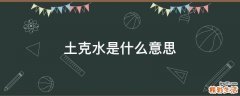 土克水是什么意思