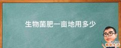 生物菌肥一亩地用多少