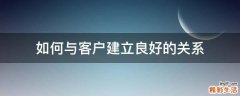如何与客户建立良好的关系