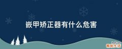 嵌甲矫正器有什么危害