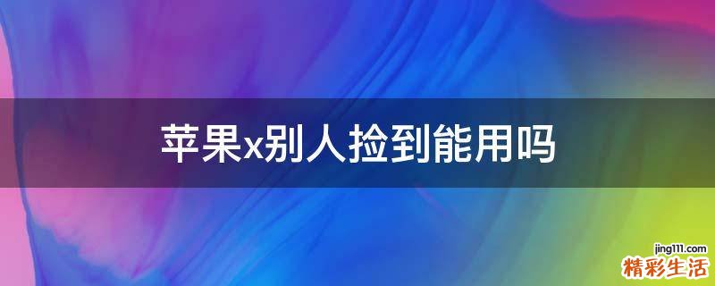 苹果x别人捡到能用吗
