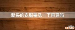 新买的衣服要洗一下再穿吗
