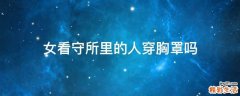 女看守所里的人穿胸罩吗
