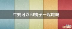 牛奶可以和橘子一起吃吗