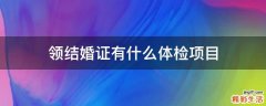 领结婚证有什么体检项目
