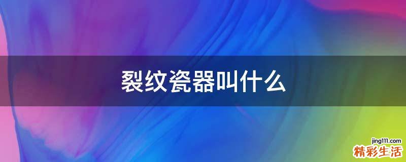 裂纹瓷器叫什么