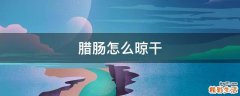 腊肠怎么晾干