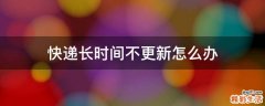 快递长时间不更新怎么办