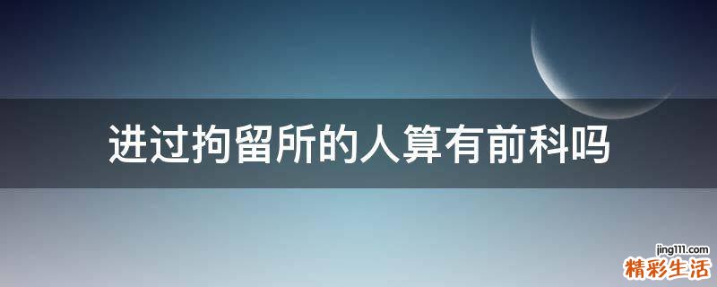 进过拘留所的人算有前科吗