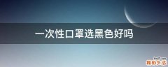 一次性口罩选黑色好吗