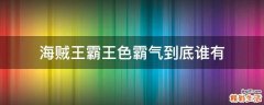 海贼王霸王色霸气到底谁有