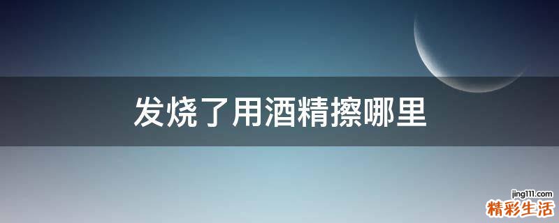 发烧了用酒精擦哪里
