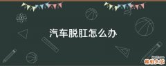 汽车脱肛怎么办
