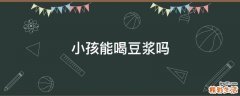 小孩能喝豆浆吗