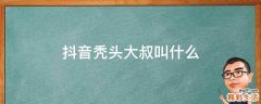 抖音秃头大叔叫什么